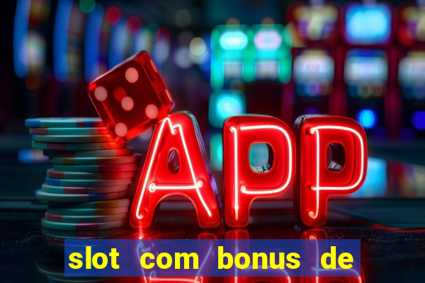 slot com bonus de boas vindas