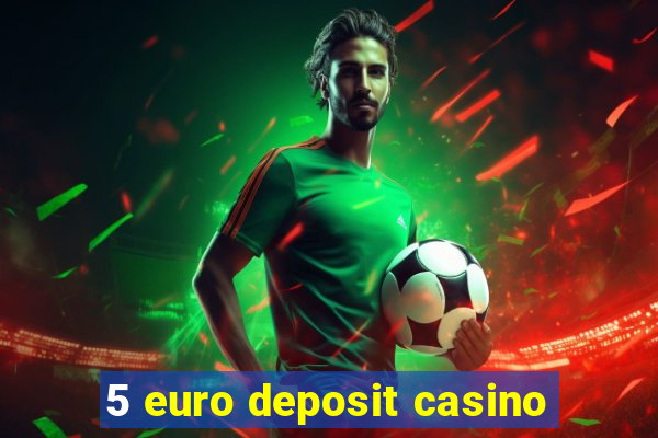 5 euro deposit casino