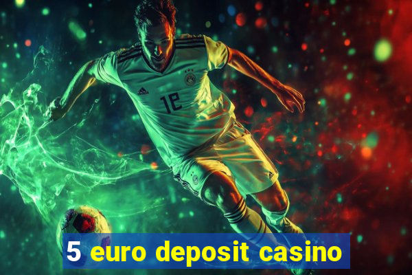 5 euro deposit casino