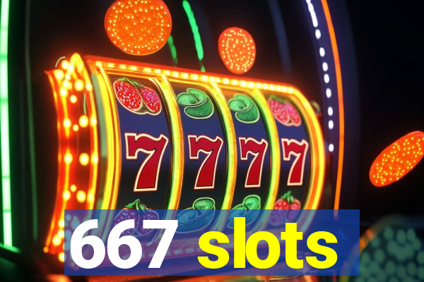 667 slots