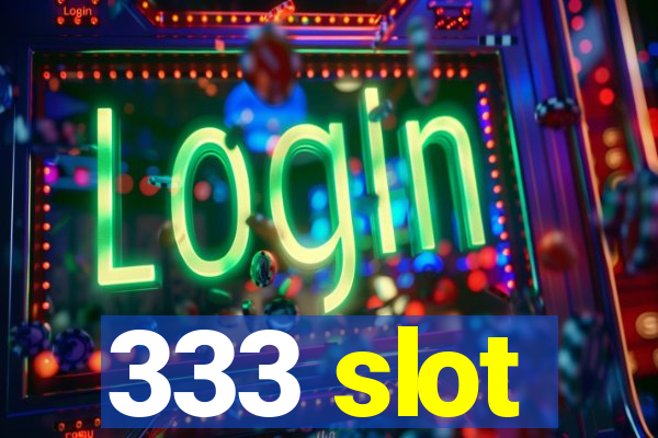 333 slot