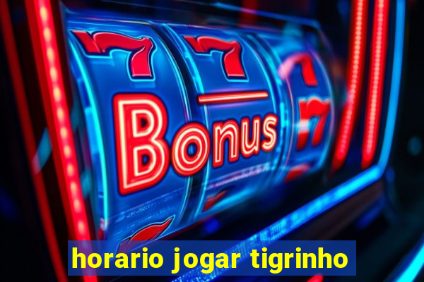 horario jogar tigrinho