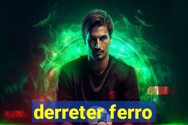 derreter ferro