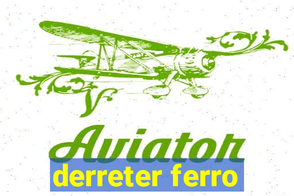 derreter ferro