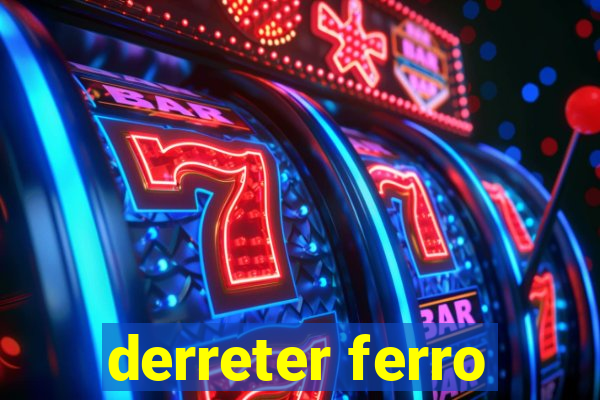 derreter ferro