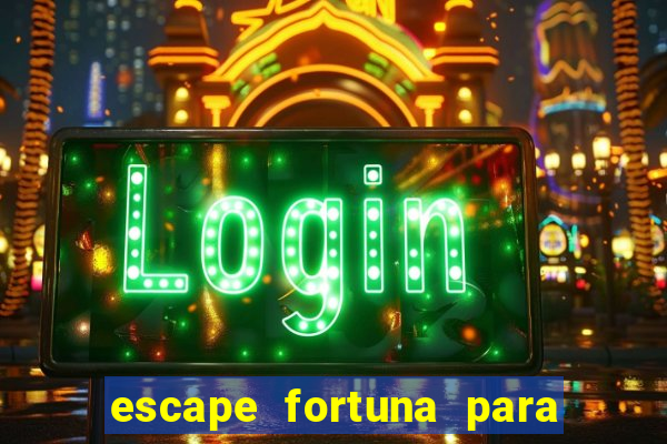 escape fortuna para pop 100