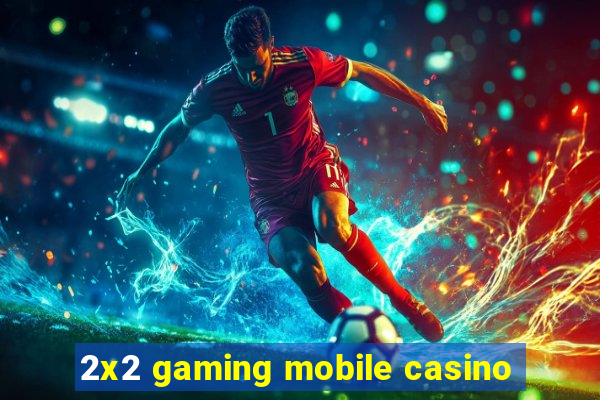 2x2 gaming mobile casino