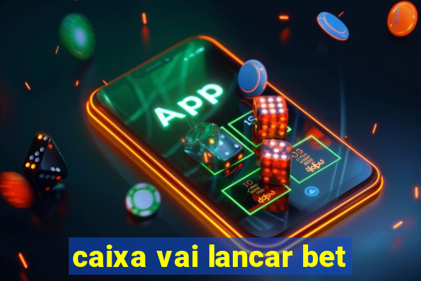 caixa vai lancar bet