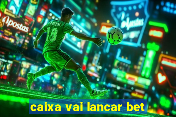 caixa vai lancar bet