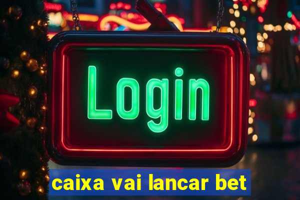 caixa vai lancar bet