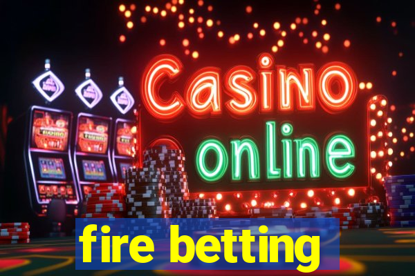 fire betting