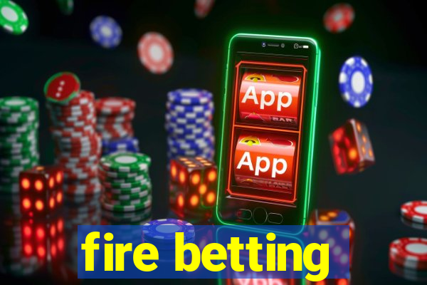 fire betting