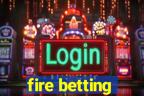 fire betting