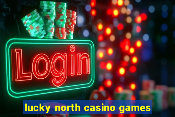 lucky north casino games