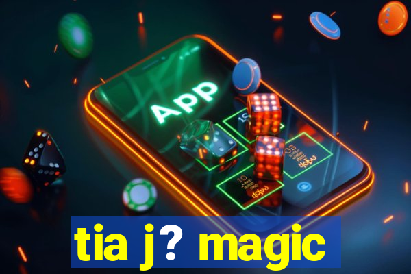 tia j? magic