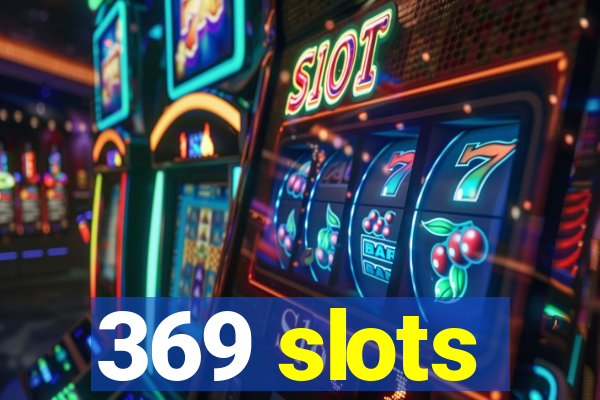 369 slots