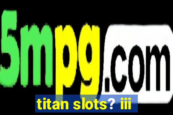 titan slots? iii