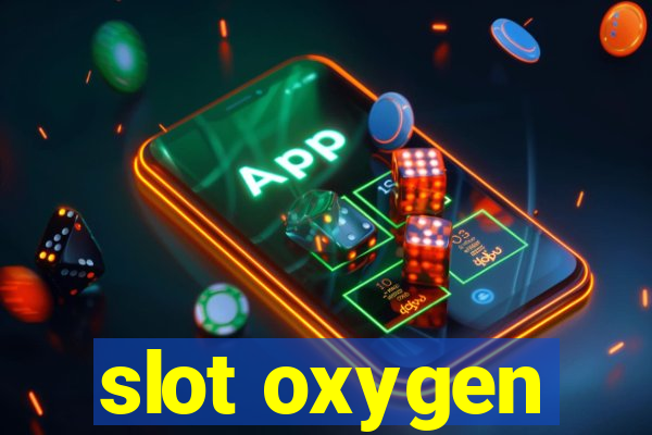 slot oxygen