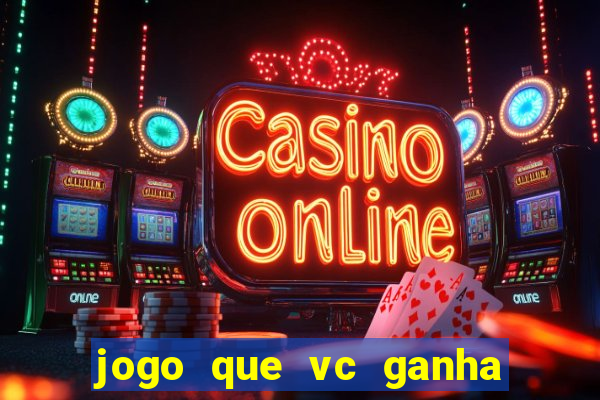 jogo que vc ganha dinheiro de verdade