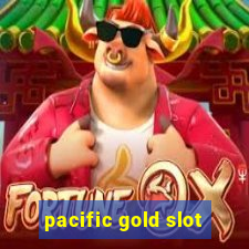 pacific gold slot