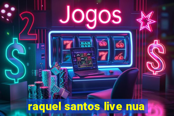 raquel santos live nua