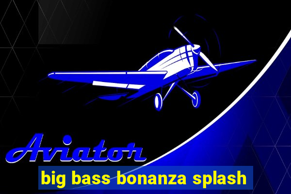 big bass bonanza splash