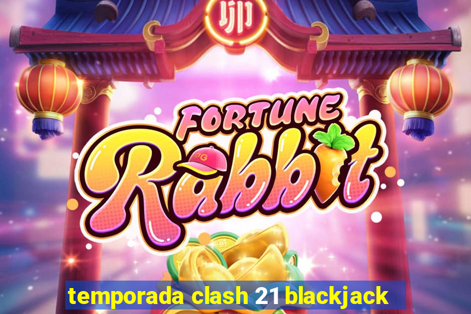 temporada clash 21 blackjack