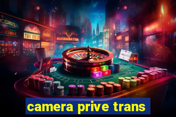 camera prive trans