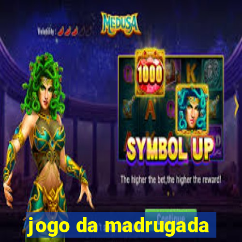 jogo da madrugada