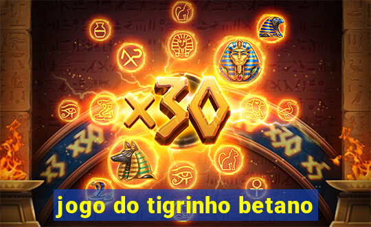 jogo do tigrinho betano