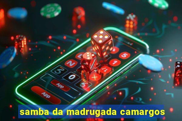 samba da madrugada camargos