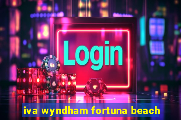 iva wyndham fortuna beach