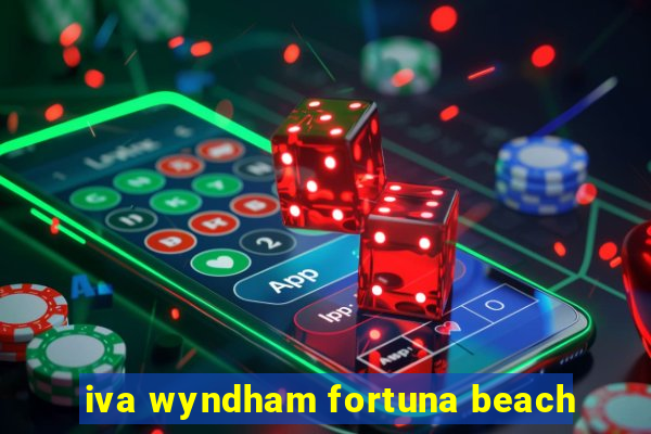 iva wyndham fortuna beach