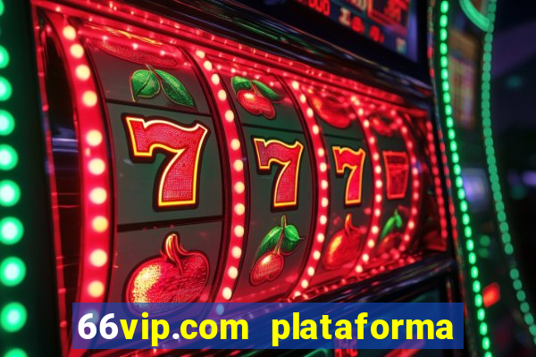 66vip.com plataforma de jogos