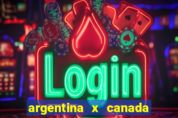 argentina x canada ao vivo