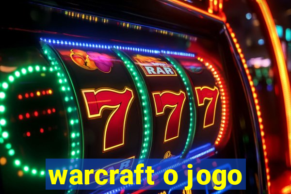 warcraft o jogo