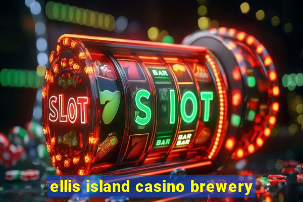 ellis island casino brewery