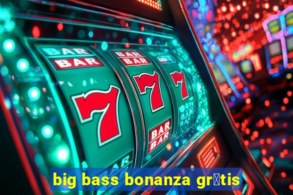 big bass bonanza gr谩tis