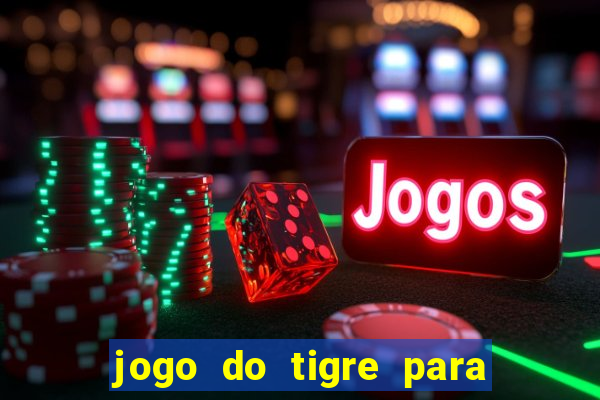 jogo do tigre para ganhar dinheiro