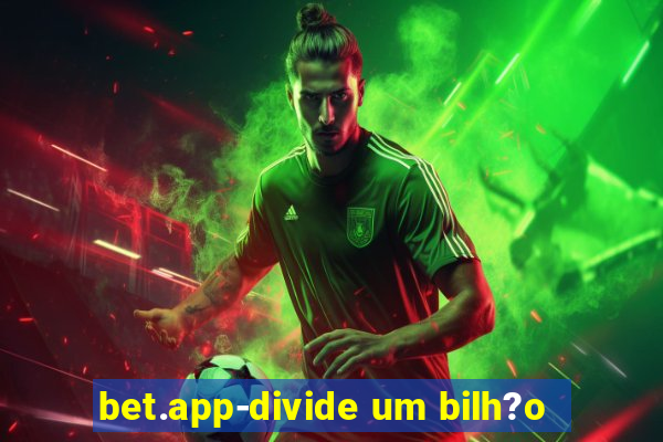 bet.app-divide um bilh?o