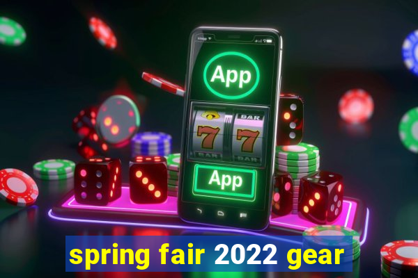 spring fair 2022 gear