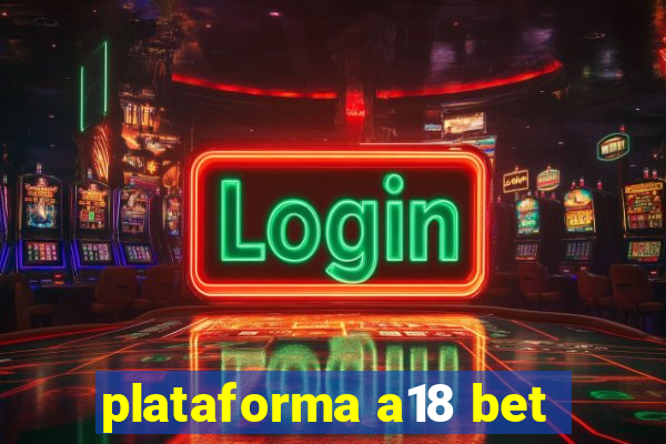 plataforma a18 bet