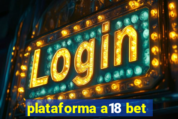 plataforma a18 bet