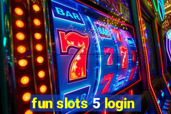 fun slots 5 login