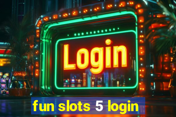 fun slots 5 login