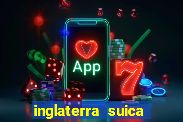 inglaterra suica onde assistir