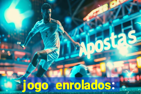 jogo enrolados: problema em dobro