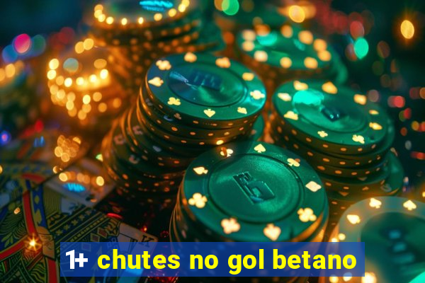 1+ chutes no gol betano