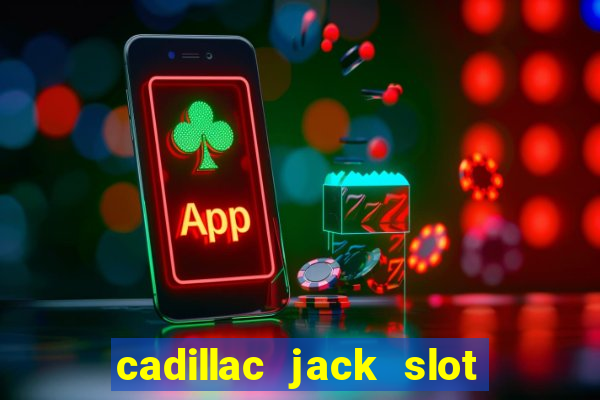 cadillac jack slot machines online