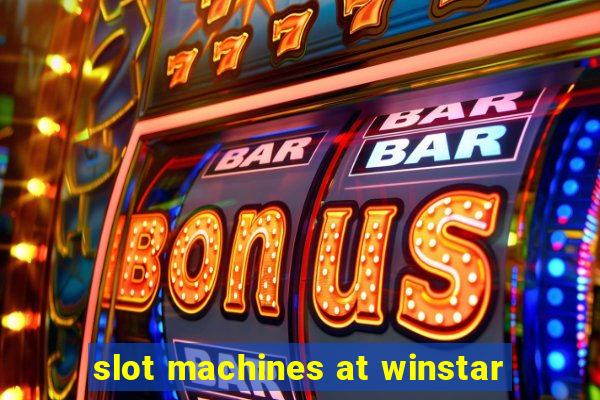 slot machines at winstar